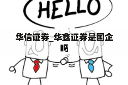 华信证券_华鑫证券是国企吗