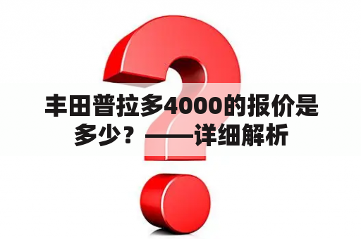 丰田普拉多4000的报价是多少？——详细解析