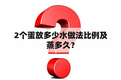 2个蛋放多少水做法比例及蒸多久？