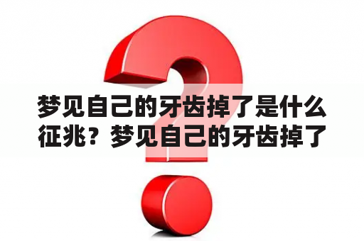 梦见自己的牙齿掉了是什么征兆？梦见自己的牙齿掉了是什么征兆女？