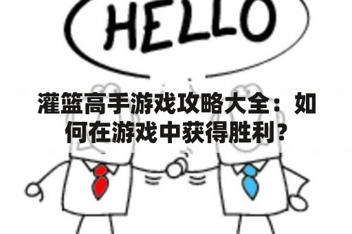 灌篮高手游戏攻略大全：如何在游戏中获得胜利？