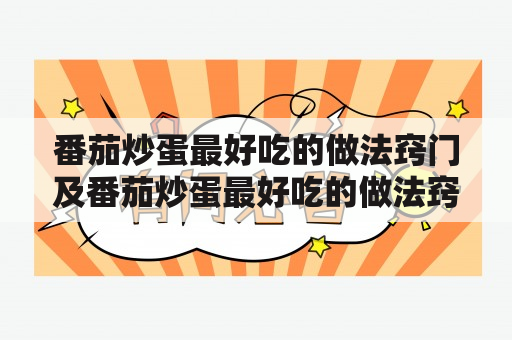 番茄炒蛋最好吃的做法窍门及番茄炒蛋最好吃的做法窍门 百度知道