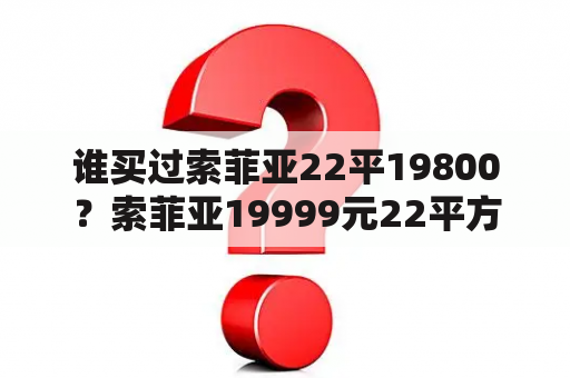 谁买过索菲亚22平19800？索菲亚19999元22平方怎么样？