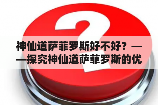 神仙道萨菲罗斯好不好？——探究神仙道萨菲罗斯的优缺点