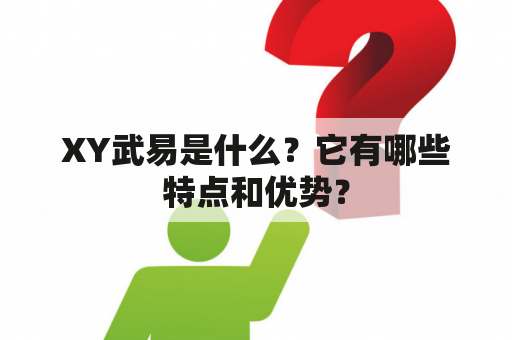 XY武易是什么？它有哪些特点和优势？