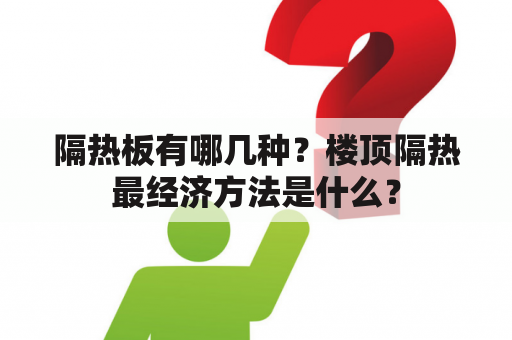 隔热板有哪几种？楼顶隔热最经济方法是什么？