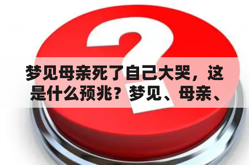 梦见母亲死了自己大哭，这是什么预兆？梦见、母亲、死亡、哭泣、预兆