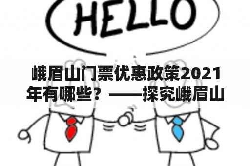 峨眉山门票优惠政策2021年有哪些？——探究峨眉山门票价格优惠政策