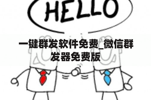 一键群发软件免费_微信群发器免费版