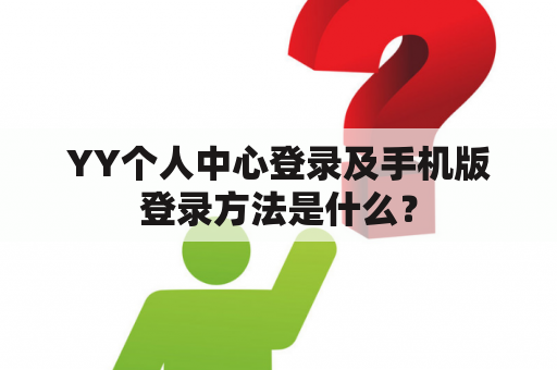 YY个人中心登录及手机版登录方法是什么？