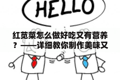 红苋菜怎么做好吃又有营养？——详细教你制作美味又健康的红苋菜