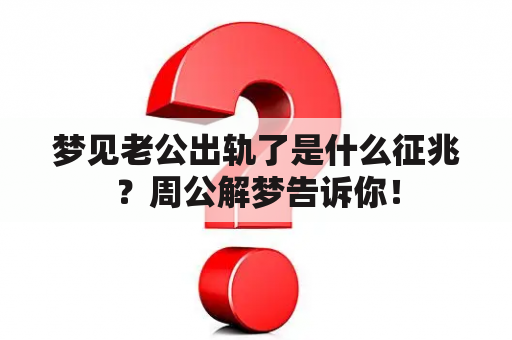 梦见老公出轨了是什么征兆？周公解梦告诉你！