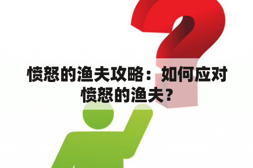 愤怒的渔夫攻略：如何应对愤怒的渔夫？