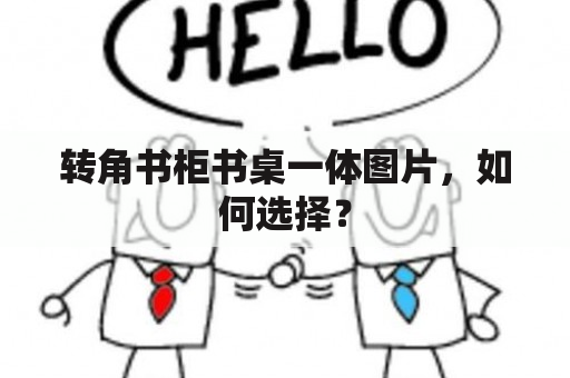 转角书柜书桌一体图片，如何选择？