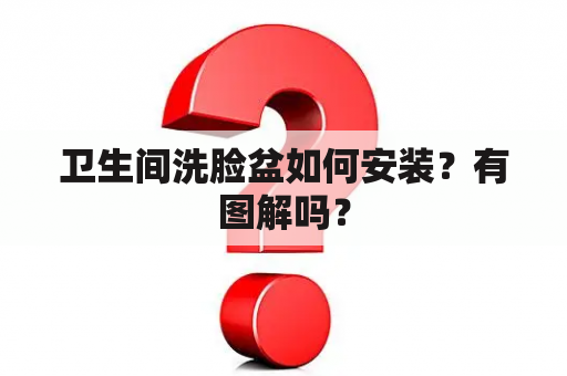 卫生间洗脸盆如何安装？有图解吗？