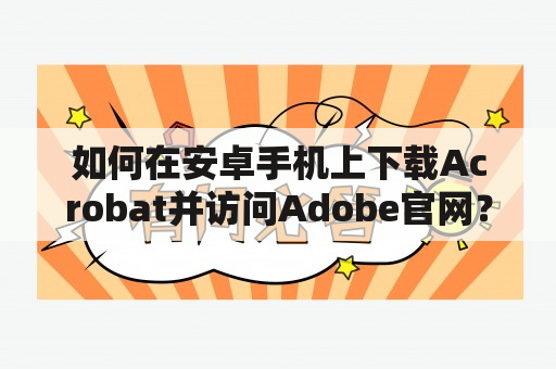 如何在安卓手机上下载Acrobat并访问Adobe官网？