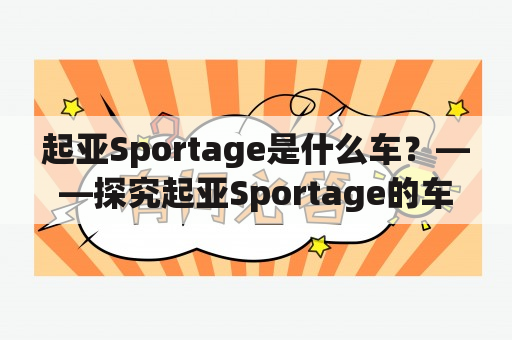 起亚Sportage是什么车？——探究起亚Sportage的车型特点