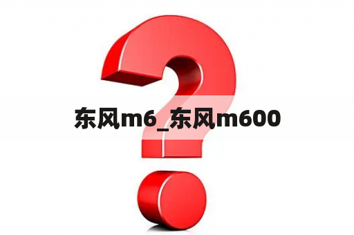 东风m6_东风m600