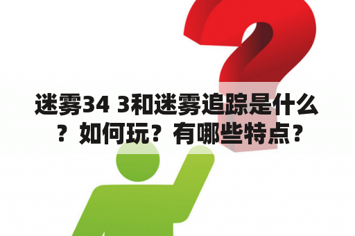 迷雾34 3和迷雾追踪是什么？如何玩？有哪些特点？