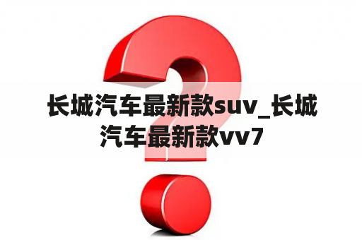 长城汽车最新款suv_长城汽车最新款vv7