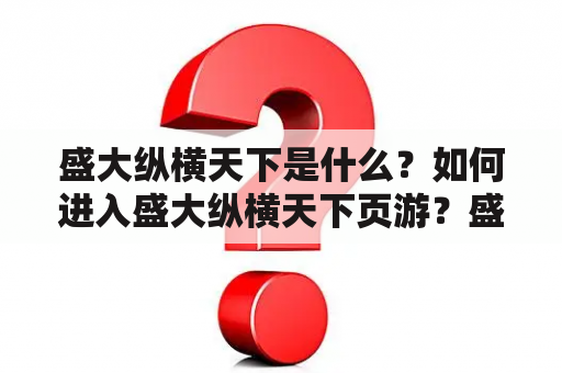 盛大纵横天下是什么？如何进入盛大纵横天下页游？盛大纵横天下页游网址是什么？