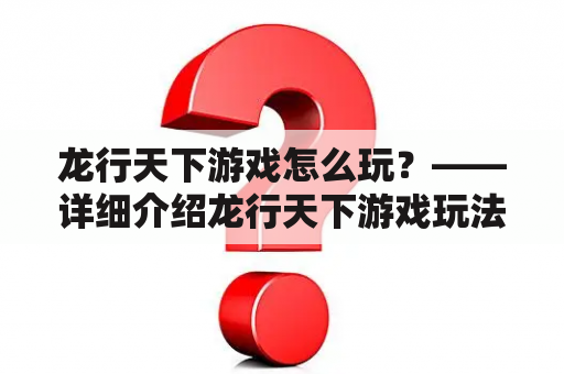 龙行天下游戏怎么玩？——详细介绍龙行天下游戏玩法及注意事项