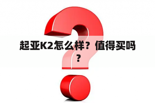 起亚K2怎么样？值得买吗？