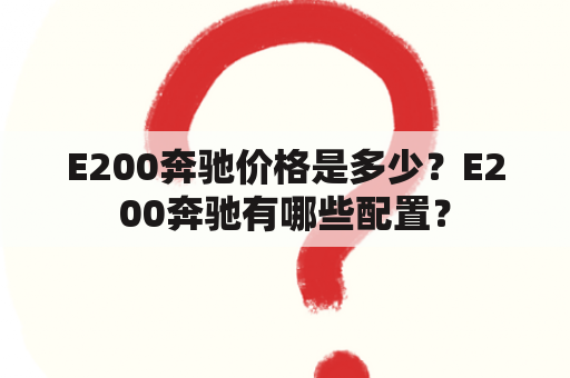 E200奔驰价格是多少？E200奔驰有哪些配置？