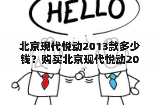 北京现代悦动2013款多少钱？购买北京现代悦动2013款需要注意哪些问题？