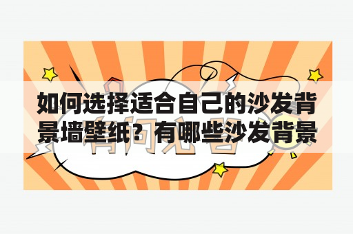 如何选择适合自己的沙发背景墙壁纸？有哪些沙发背景墙壁纸效果图片可以参考？