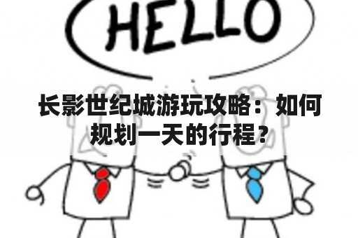 长影世纪城游玩攻略：如何规划一天的行程？