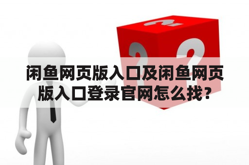 闲鱼网页版入口及闲鱼网页版入口登录官网怎么找？