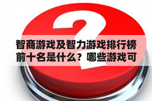 智商游戏及智力游戏排行榜前十名是什么？哪些游戏可以提高智商？