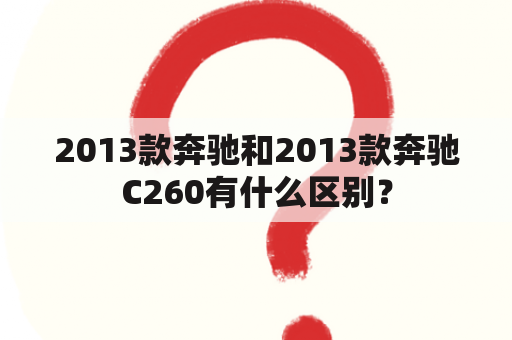 2013款奔驰和2013款奔驰C260有什么区别？