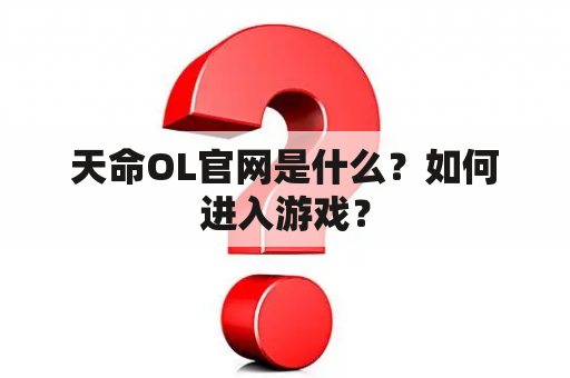 天命OL官网是什么？如何进入游戏？