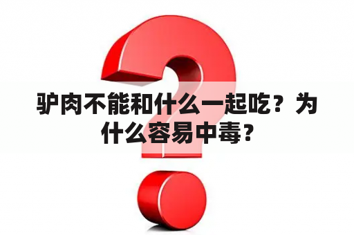 驴肉不能和什么一起吃？为什么容易中毒？