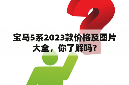 宝马5系2023款价格及图片大全，你了解吗？