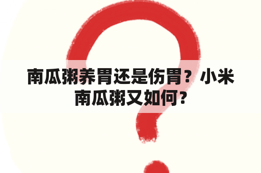 南瓜粥养胃还是伤胃？小米南瓜粥又如何？