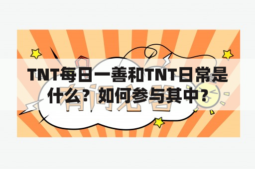 TNT每日一善和TNT日常是什么？如何参与其中？