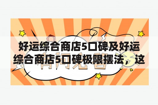 好运综合商店5口碑及好运综合商店5口碑极限摆法，这家商店口碑如何？有哪些极限摆法可以分享？