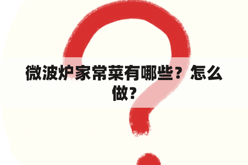 微波炉家常菜有哪些？怎么做？