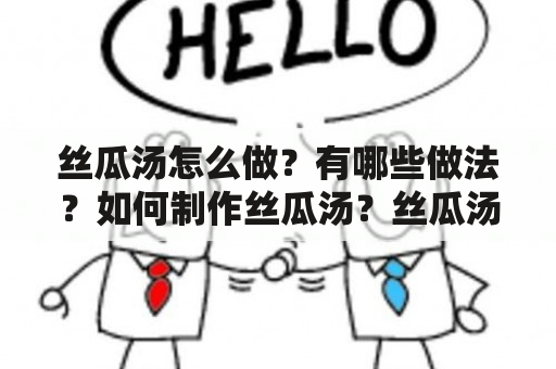 丝瓜汤怎么做？有哪些做法？如何制作丝瓜汤？丝瓜汤的5种做法及丝瓜汤的5种做法视频