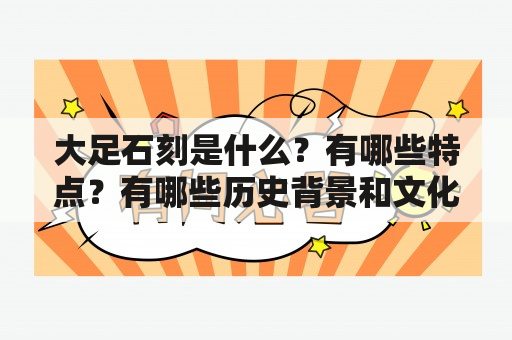 大足石刻是什么？有哪些特点？有哪些历史背景和文化内涵？大足石刻简介及大足石刻简介资料。