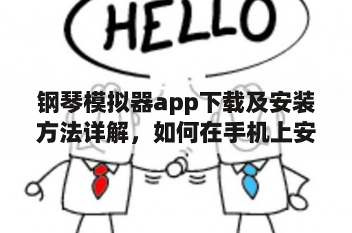 钢琴模拟器app下载及安装方法详解，如何在手机上安装钢琴模拟器app？钢琴模拟器app有哪些功能？