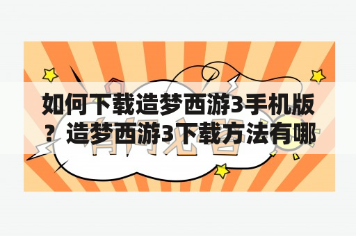 如何下载造梦西游3手机版？造梦西游3下载方法有哪些？