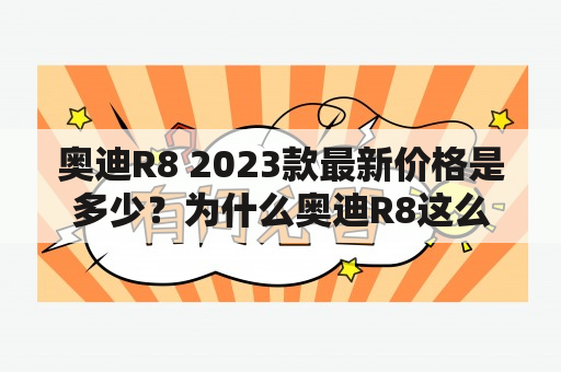 奥迪R8 2023款最新价格是多少？为什么奥迪R8这么受欢迎？