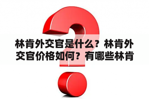 林肯外交官是什么？林肯外交官价格如何？有哪些林肯外交官的图片？