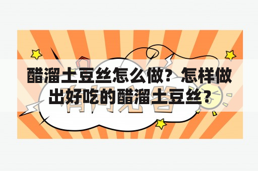 醋溜土豆丝怎么做？怎样做出好吃的醋溜土豆丝？