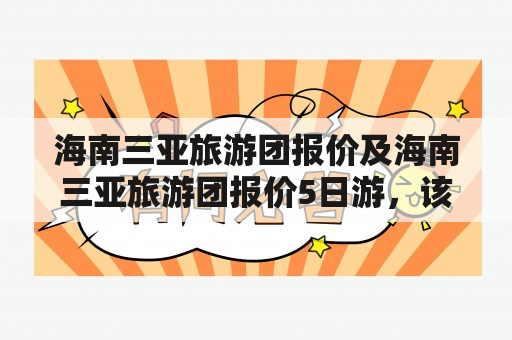 海南三亚旅游团报价及海南三亚旅游团报价5日游，该如何选择？