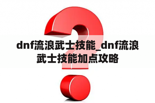 dnf流浪武士技能_dnf流浪武士技能加点攻略